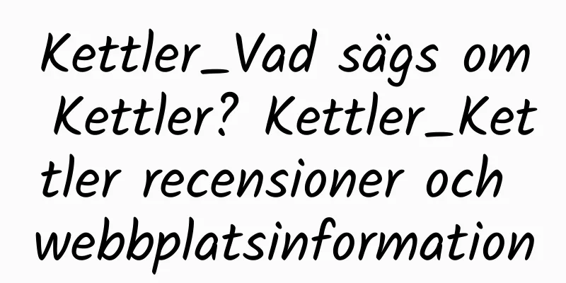 Kettler_Vad sägs om Kettler? Kettler_Kettler recensioner och webbplatsinformation