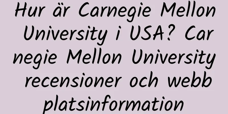 Hur är Carnegie Mellon University i USA? Carnegie Mellon University recensioner och webbplatsinformation