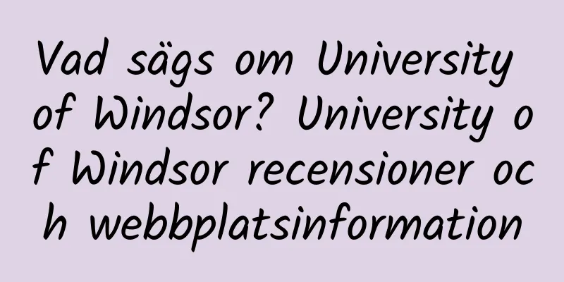 Vad sägs om University of Windsor? University of Windsor recensioner och webbplatsinformation