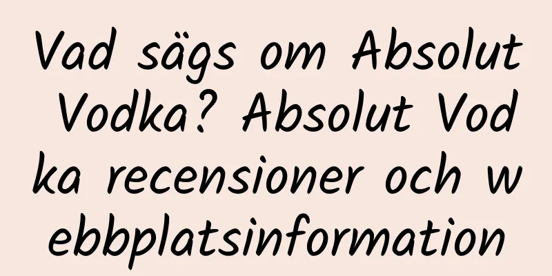 Vad sägs om Absolut Vodka? Absolut Vodka recensioner och webbplatsinformation