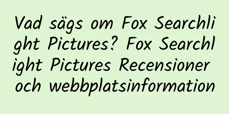 Vad sägs om Fox Searchlight Pictures? Fox Searchlight Pictures Recensioner och webbplatsinformation
