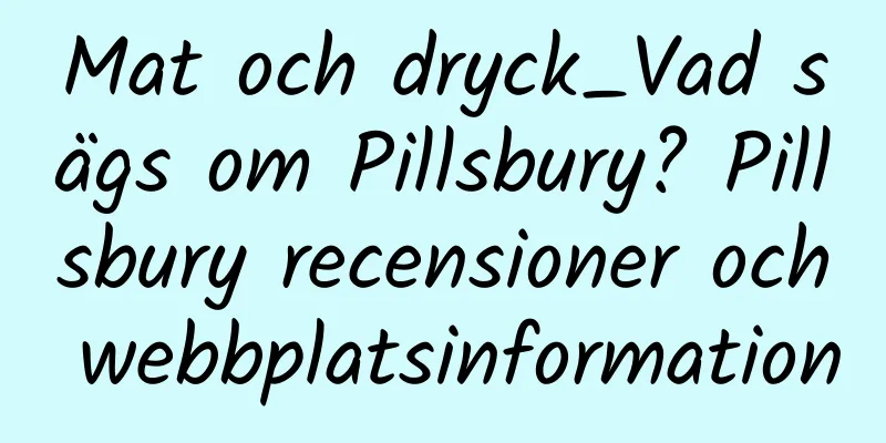 Mat och dryck_Vad sägs om Pillsbury? Pillsbury recensioner och webbplatsinformation