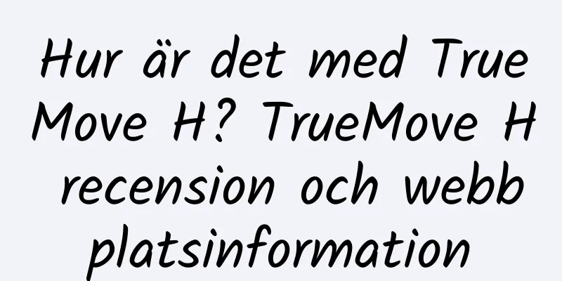 Hur är det med TrueMove H? TrueMove H recension och webbplatsinformation