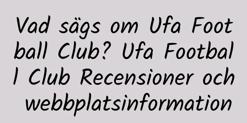 Vad sägs om Ufa Football Club? Ufa Football Club Recensioner och webbplatsinformation