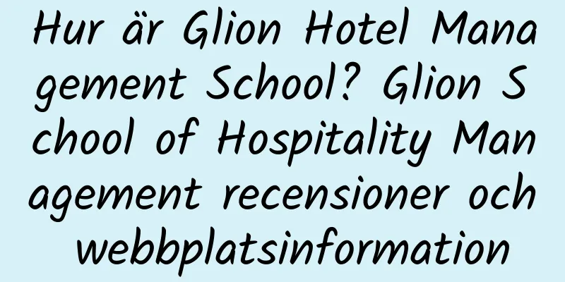 Hur är Glion Hotel Management School? Glion School of Hospitality Management recensioner och webbplatsinformation