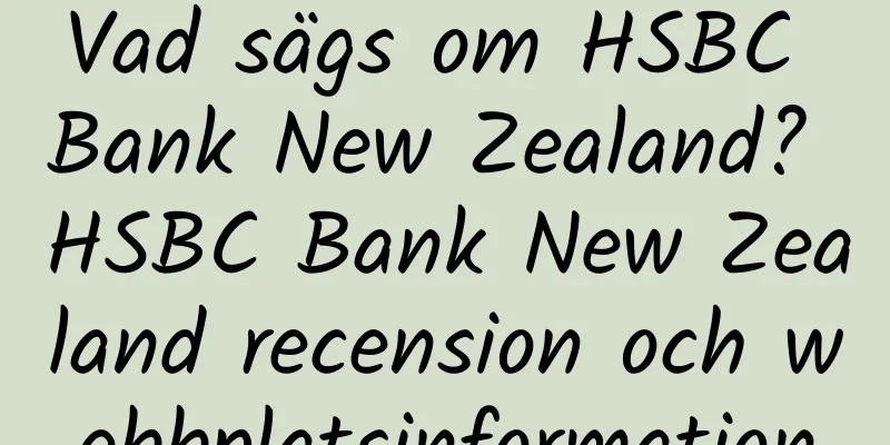 Vad sägs om HSBC Bank New Zealand? HSBC Bank New Zealand recension och webbplatsinformation