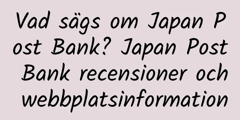 Vad sägs om Japan Post Bank? Japan Post Bank recensioner och webbplatsinformation
