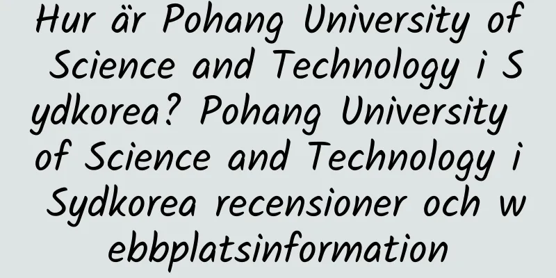 Hur är Pohang University of Science and Technology i Sydkorea? Pohang University of Science and Technology i Sydkorea recensioner och webbplatsinformation