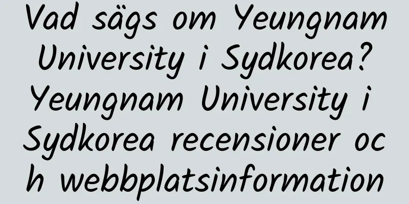 Vad sägs om Yeungnam University i Sydkorea? Yeungnam University i Sydkorea recensioner och webbplatsinformation