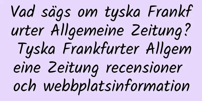 Vad sägs om tyska Frankfurter Allgemeine Zeitung? Tyska Frankfurter Allgemeine Zeitung recensioner och webbplatsinformation