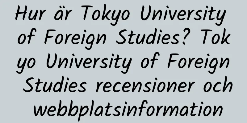 Hur är Tokyo University of Foreign Studies? Tokyo University of Foreign Studies recensioner och webbplatsinformation