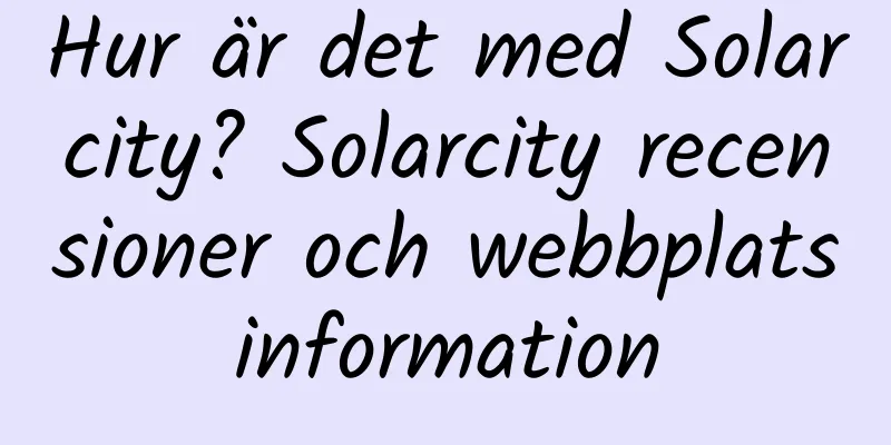 Hur är det med Solarcity? Solarcity recensioner och webbplatsinformation