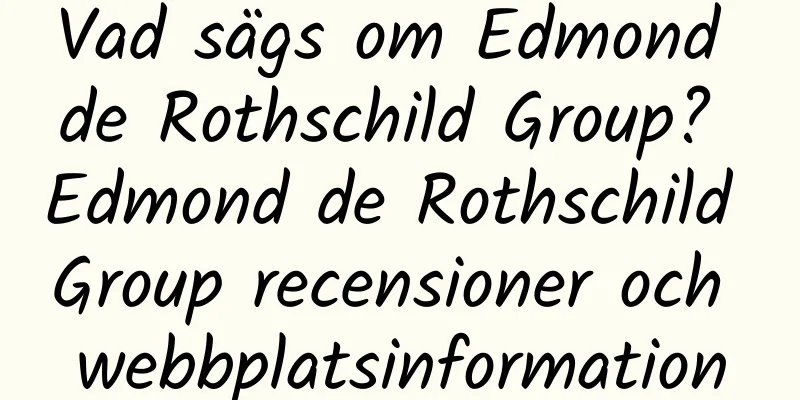 Vad sägs om Edmond de Rothschild Group? Edmond de Rothschild Group recensioner och webbplatsinformation