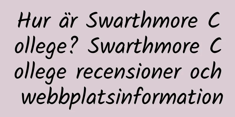 Hur är Swarthmore College? Swarthmore College recensioner och webbplatsinformation