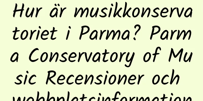 Hur är musikkonservatoriet i Parma? Parma Conservatory of Music Recensioner och webbplatsinformation