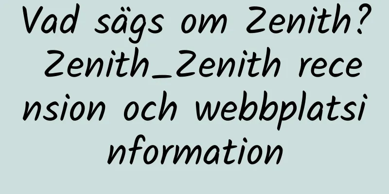 Vad sägs om Zenith? Zenith_Zenith recension och webbplatsinformation