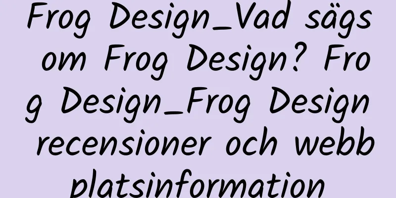 Frog Design_Vad sägs om Frog Design? Frog Design_Frog Design recensioner och webbplatsinformation