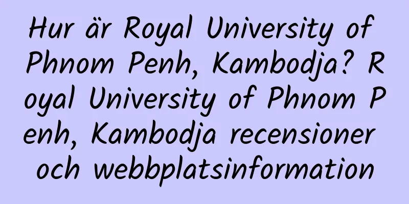 Hur är Royal University of Phnom Penh, Kambodja? Royal University of Phnom Penh, Kambodja recensioner och webbplatsinformation