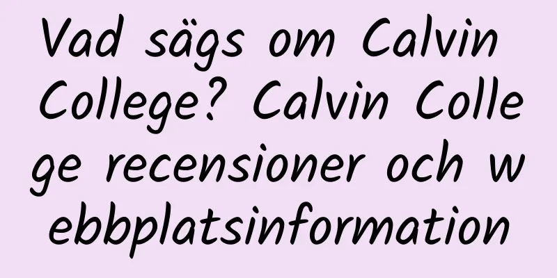 Vad sägs om Calvin College? Calvin College recensioner och webbplatsinformation