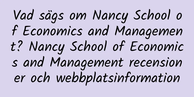Vad sägs om Nancy School of Economics and Management? Nancy School of Economics and Management recensioner och webbplatsinformation