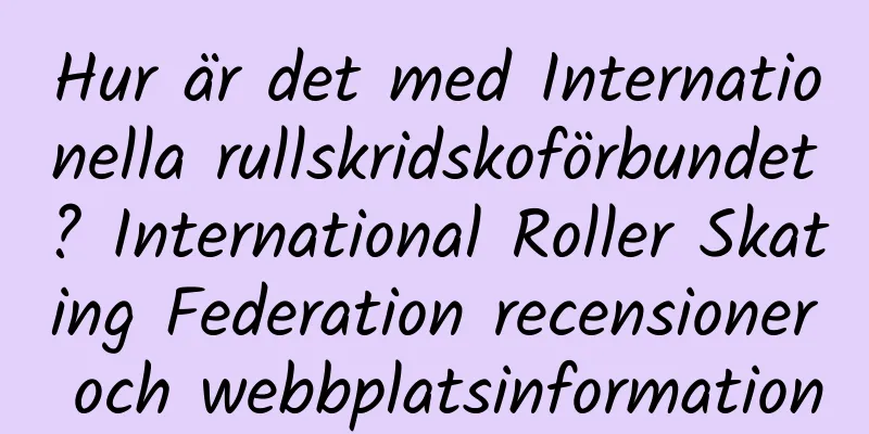 Hur är det med Internationella rullskridskoförbundet? International Roller Skating Federation recensioner och webbplatsinformation