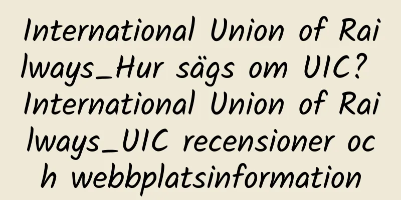 International Union of Railways_Hur sägs om UIC? International Union of Railways_UIC recensioner och webbplatsinformation