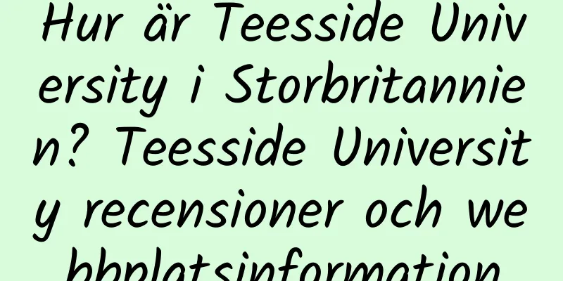 Hur är Teesside University i Storbritannien? Teesside University recensioner och webbplatsinformation