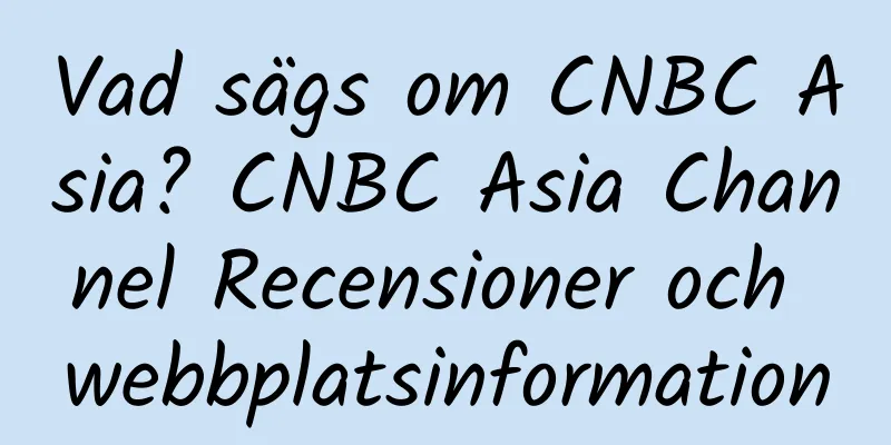 Vad sägs om CNBC Asia? CNBC Asia Channel Recensioner och webbplatsinformation