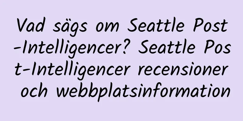 Vad sägs om Seattle Post-Intelligencer? Seattle Post-Intelligencer recensioner och webbplatsinformation