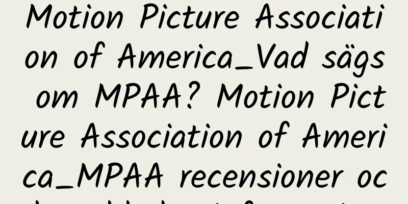 Motion Picture Association of America_Vad sägs om MPAA? Motion Picture Association of America_MPAA recensioner och webbplatsinformation