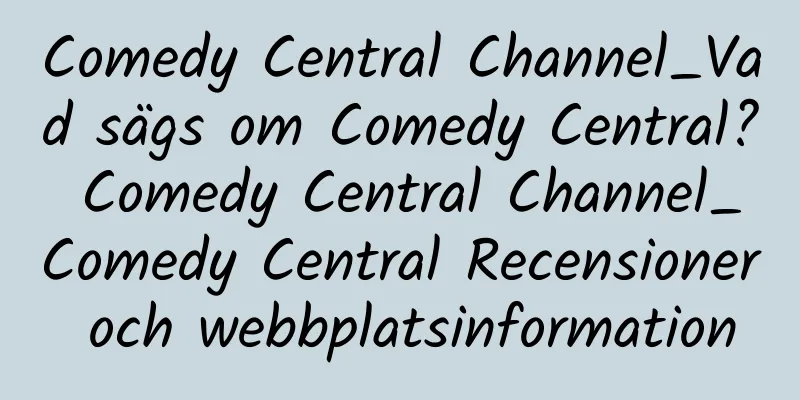 Comedy Central Channel_Vad sägs om Comedy Central? Comedy Central Channel_Comedy Central Recensioner och webbplatsinformation