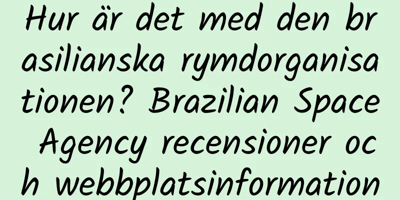 Hur är det med den brasilianska rymdorganisationen? Brazilian Space Agency recensioner och webbplatsinformation