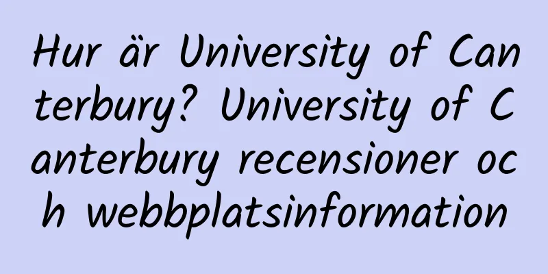 Hur är University of Canterbury? University of Canterbury recensioner och webbplatsinformation
