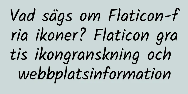 Vad sägs om Flaticon-fria ikoner? Flaticon gratis ikongranskning och webbplatsinformation