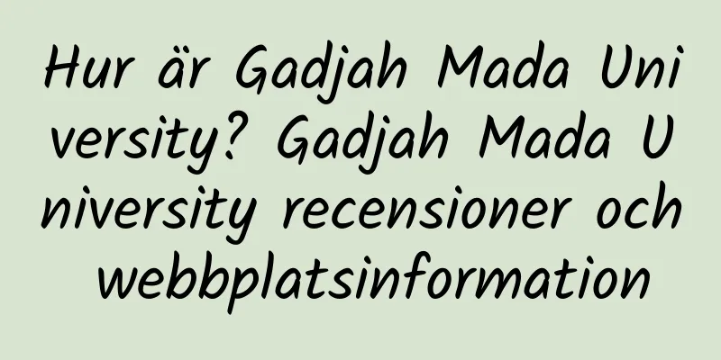Hur är Gadjah Mada University? Gadjah Mada University recensioner och webbplatsinformation