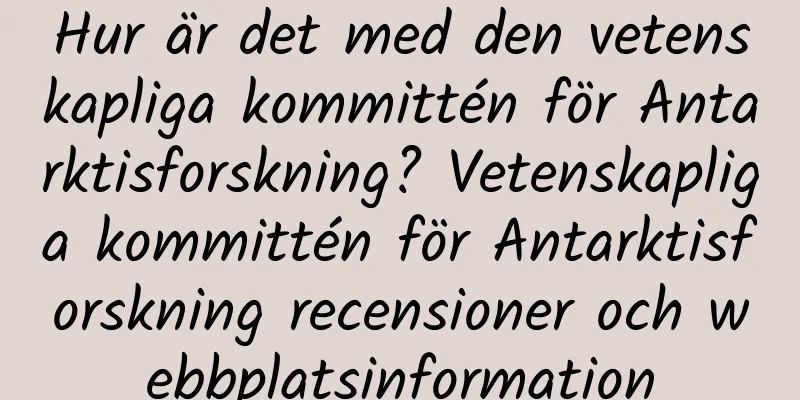 Hur är det med den vetenskapliga kommittén för Antarktisforskning? Vetenskapliga kommittén för Antarktisforskning recensioner och webbplatsinformation