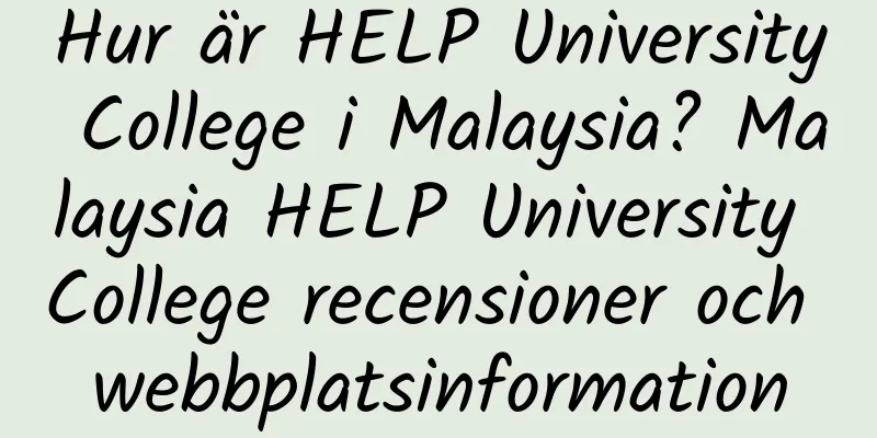 Hur är HELP University College i Malaysia? Malaysia HELP University College recensioner och webbplatsinformation