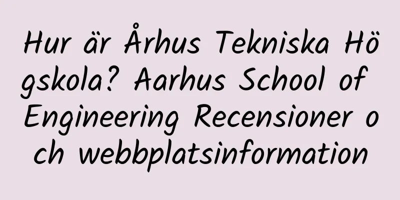 Hur är Århus Tekniska Högskola? Aarhus School of Engineering Recensioner och webbplatsinformation