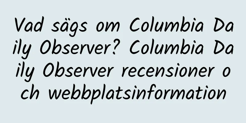 Vad sägs om Columbia Daily Observer? Columbia Daily Observer recensioner och webbplatsinformation