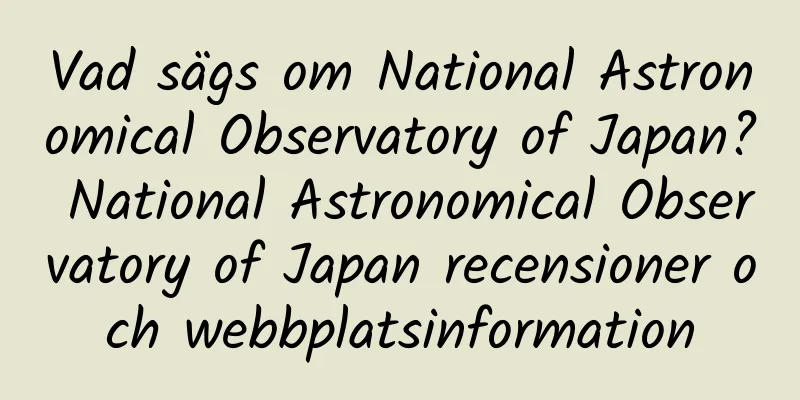 Vad sägs om National Astronomical Observatory of Japan? National Astronomical Observatory of Japan recensioner och webbplatsinformation