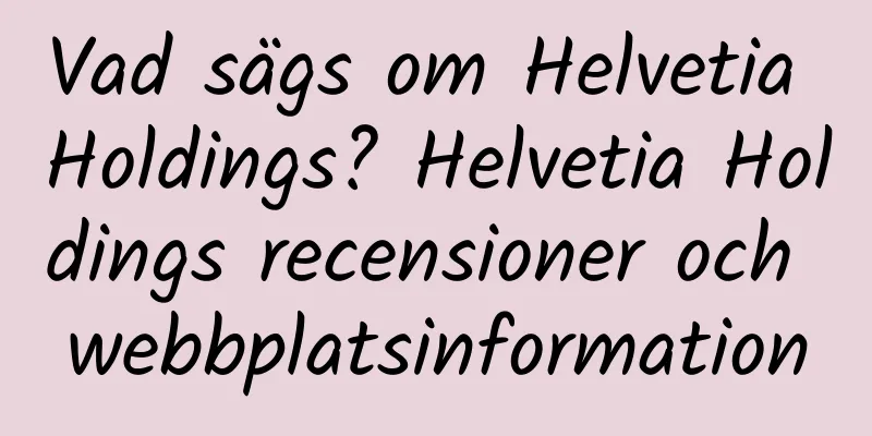 Vad sägs om Helvetia Holdings? Helvetia Holdings recensioner och webbplatsinformation