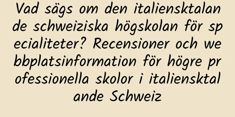 Vad sägs om den italiensktalande schweiziska högskolan för specialiteter? Recensioner och webbplatsinformation för högre professionella skolor i italiensktalande Schweiz