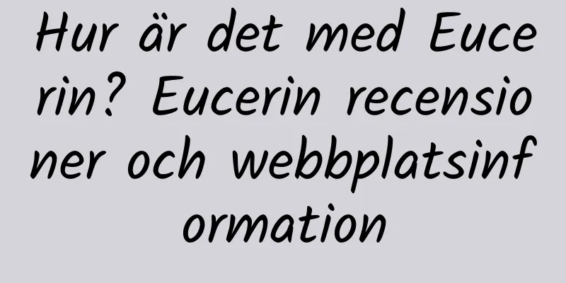 Hur är det med Eucerin? Eucerin recensioner och webbplatsinformation
