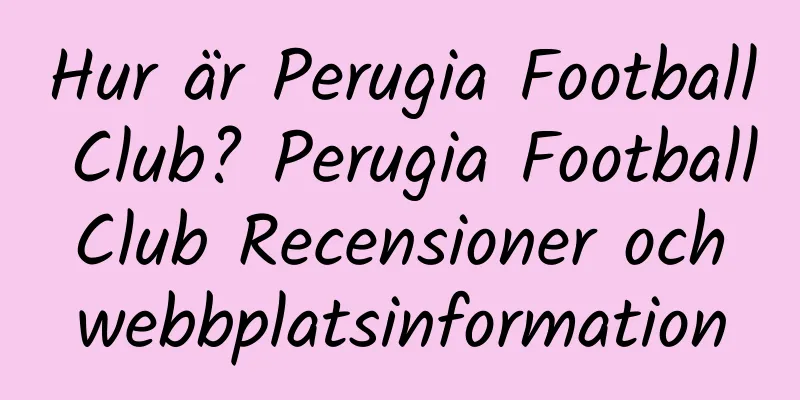 Hur är Perugia Football Club? Perugia Football Club Recensioner och webbplatsinformation