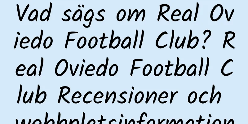 Vad sägs om Real Oviedo Football Club? Real Oviedo Football Club Recensioner och webbplatsinformation