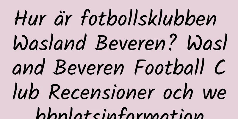 Hur är fotbollsklubben Wasland Beveren? Wasland Beveren Football Club Recensioner och webbplatsinformation