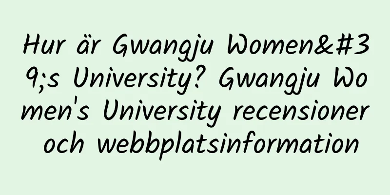 Hur är Gwangju Women's University? Gwangju Women's University recensioner och webbplatsinformation