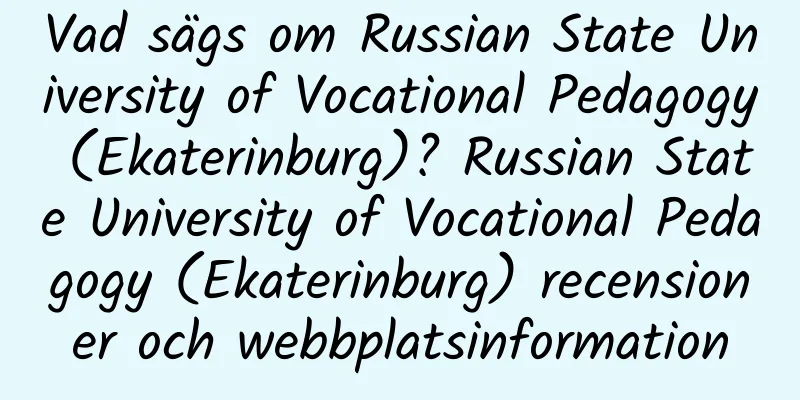 Vad sägs om Russian State University of Vocational Pedagogy (Ekaterinburg)? Russian State University of Vocational Pedagogy (Ekaterinburg) recensioner och webbplatsinformation