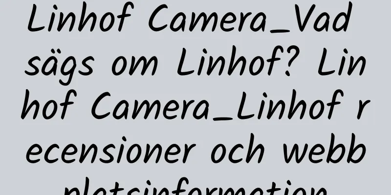 Linhof Camera_Vad sägs om Linhof? Linhof Camera_Linhof recensioner och webbplatsinformation