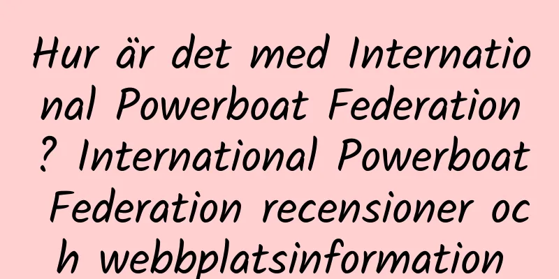 Hur är det med International Powerboat Federation? International Powerboat Federation recensioner och webbplatsinformation